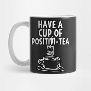 Have A Cup Of Positivi-Tea Mug